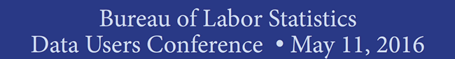 Bureau of Labor Statistics Data Users Conference May 11 2016